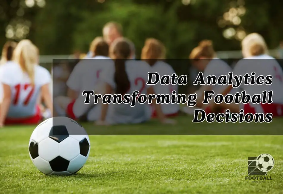 How Data Analytics is Transforming Football Decisions